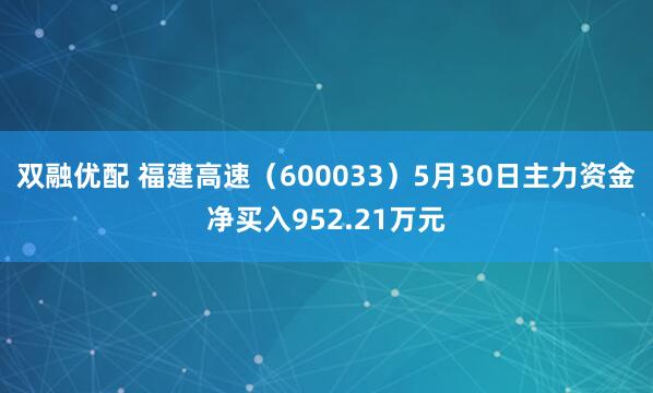 双融优配 福建高速（600033）5月30日主力资金净买入952.21万元