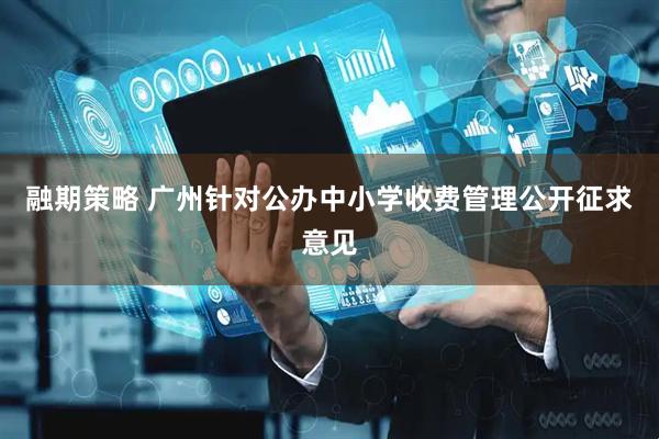 融期策略 广州针对公办中小学收费管理公开征求意见