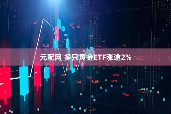 元配网 多只黄金ETF涨逾2%